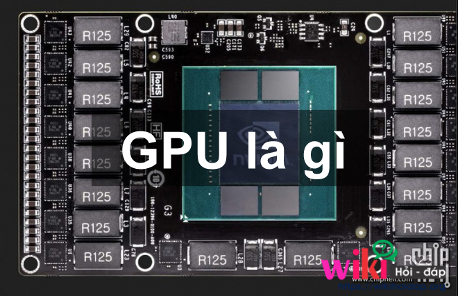 GPU là gì? GPU giữ vai trò như thế nào trong các trò chơi và chương trình xử lý đồ họa