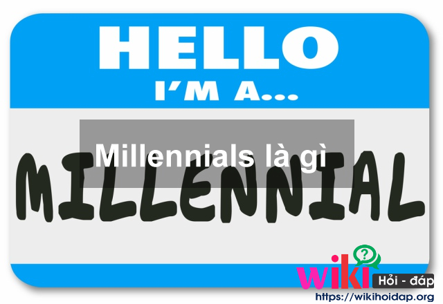 Millennials là gì? Tất tần tật những điều thú vị về Millennials.