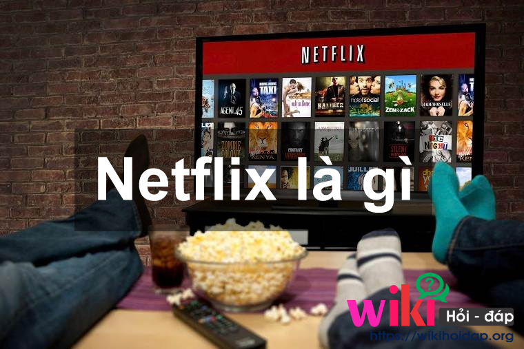 Netflix là gì? Những điều cần biết về Netflix