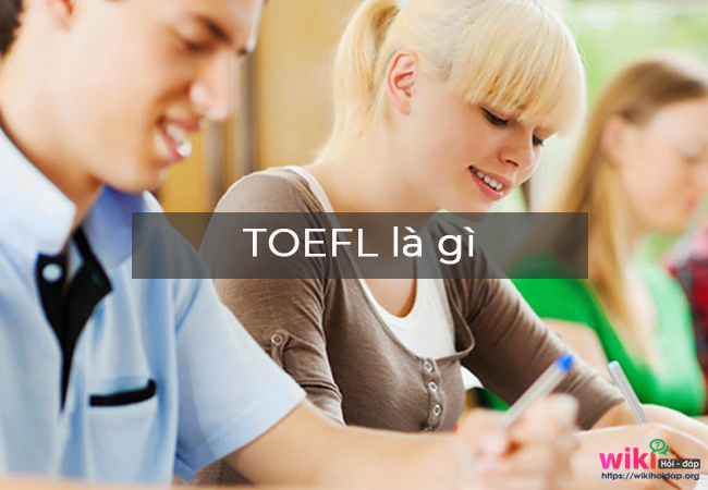 TOEFL là gì? Thông tin về TOEFL, thi TOEFL như thế nào?