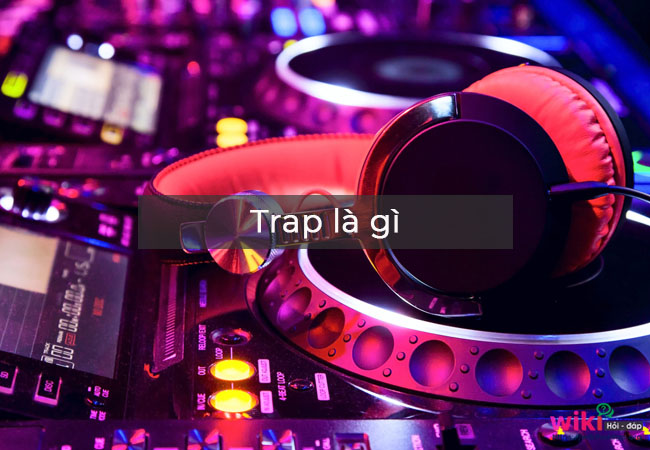 Trap là gì? Cách phân biệt trap với các thể loại EDM khác