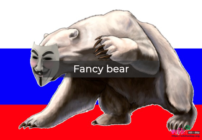 Fancy bear - nhóm hacker nguy hiểm đến từ nước Nga.