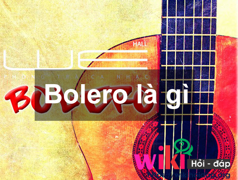 Bolero là gì? Những bài hát bolero nào nổi tiếng?