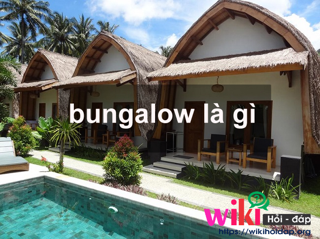 Bungalow là gì? Đi tìm lý do khiến bungalow ngày càng được ưa chuộng như hiện nay