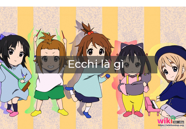 Thuật ngữ Ecchi là gì? Các thông tin liên quan tới ecchi