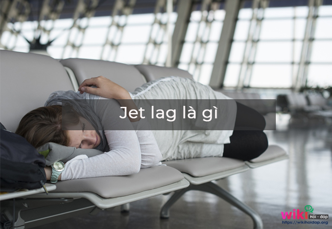 Khái niệm jet lag là gì ?