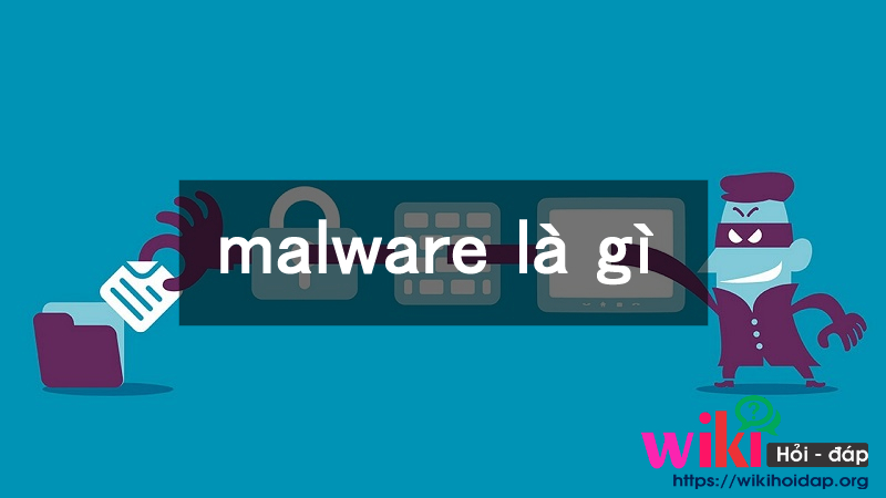 Malware là gì? Malware và virus có liên quan gì tới nhau?