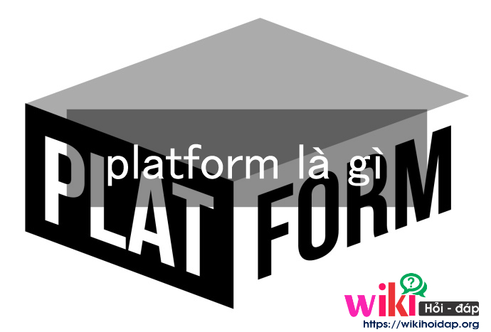 Platform là gì? Những điều cần biết về platform là gì?