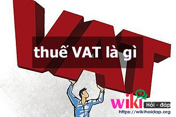 Thuế VAT là gì? Vì sao lại có thuế VAT?