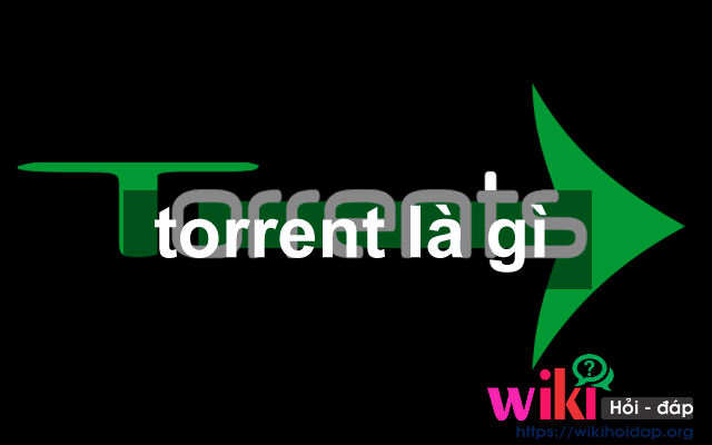 Torrent là gì? Những điều cần biết về Torrent