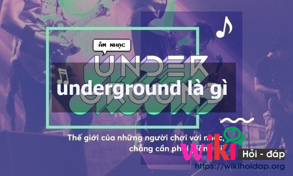 Underground là gì? Sự phát triển của âm nhạc Underground 